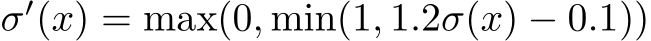  σ′(x) = max(0, min(1, 1.2σ(x) − 0.1))