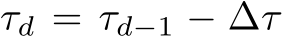  τd = τd−1 − ∆τ