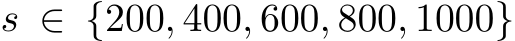  s ∈ {200, 400, 600, 800, 1000}