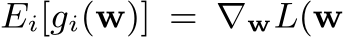  Ei[gi(w)] = ∇wL(w