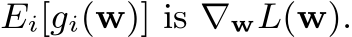 Ei[gi(w)] is ∇wL(w).