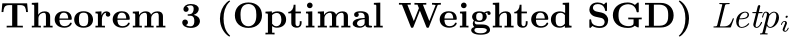 Theorem 3 (Optimal Weighted SGD) Letpi