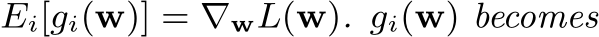  Ei[gi(w)] = ∇wL(w). gi(w) becomes