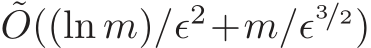 ˜O((ln m)/ǫ2+m/ǫ3/2)