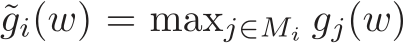  ˜gi(w) = maxj∈Mi gj(w)