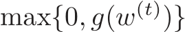  max{0, g(w(t))}