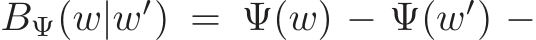  BΨ(w|w′) = Ψ(w) − Ψ(w′) −