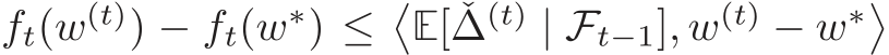  ft(w(t)) − ft(w∗) ≤�E[ ˇ∆(t) | Ft−1], w(t) − w∗�