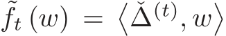 ˜ft (w) =� ˇ∆(t), w�