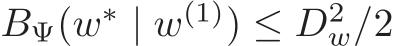  BΨ(w∗ | w(1)) ≤ D2w/2