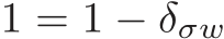  1 = 1 − δσw