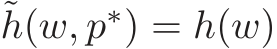 ˜h(w, p∗) = h(w)