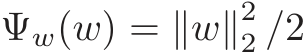  Ψw(w) = ∥w∥22 /2