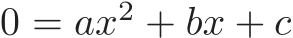  0 = ax2 + bx + c