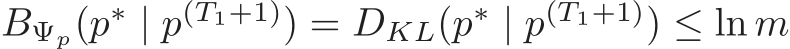  BΨp(p∗ | p(T1+1)) = DKL(p∗ | p(T1+1)) ≤ ln m