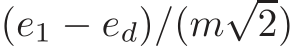  (e1 − ed)/(m√2)