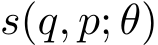  s(q, p; θ)