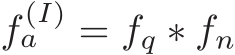  f (I)a = fq ∗ fn