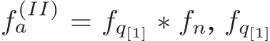  f (II)a = fq[1] ∗ fn, fq[1]