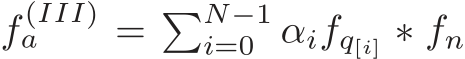  f (III)a = �N−1i=0 αifq[i] ∗ fn