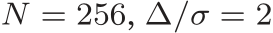  N = 256, ∆/σ = 2