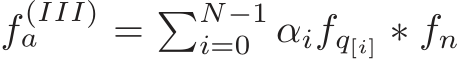  f (III)a = �N−1i=0 αifq[i] ∗ fn