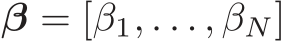  β = [β1, . . . , βN]