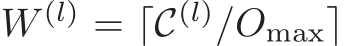  W (l) = ⌈C(l)/Omax⌉