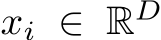  xi ∈ RD
