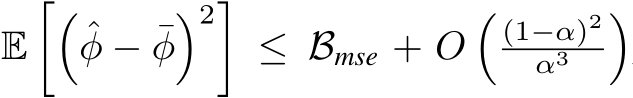  E��ˆφ − ¯φ�2�≤ Bmse + O�(1−α)2α3 �