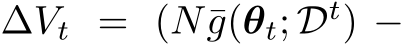  ∆Vt = (N¯g(θt; Dt) −