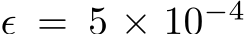  ϵ = 5 × 10−4