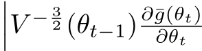 ���V − 32 (θt−1) ∂¯g(θt)∂θt