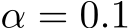  α = 0.1