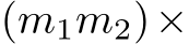  (m1m2)×