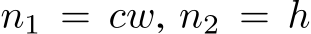  n1 = cw, n2 = h