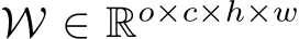  W ∈ Ro×c×h×w