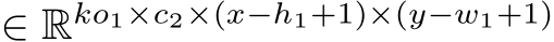  ∈ Rko1×c2×(x−h1+1)×(y−w1+1)