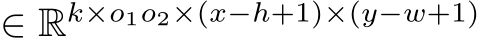  ∈ Rk×o1o2×(x−h+1)×(y−w+1)
