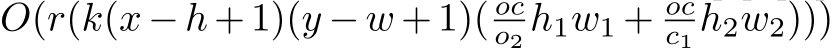  O(r(k(x − h + 1)(y − w + 1)( oco2 h1w1 + occ1 h2w2)))