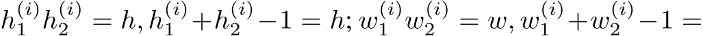  h(i)1 h(i)2 = h, h(i)1 +h(i)2 −1 = h; w(i)1 w(i)2 = w, w(i)1 +w(i)2 −1 =