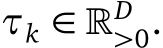  τk ∈ �D>0.