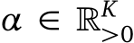 α ∈ �K>0