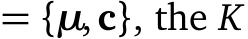  = {µ,c}, the K