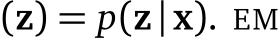 (z) = p(z|x). EM