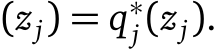 (zj) = q∗j (zj).