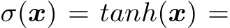  σ(x) = tanh(x) =