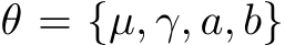  θ = {µ, γ, a, b}