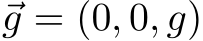  ⃗g = (0, 0, g)