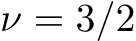  ν = 3/2